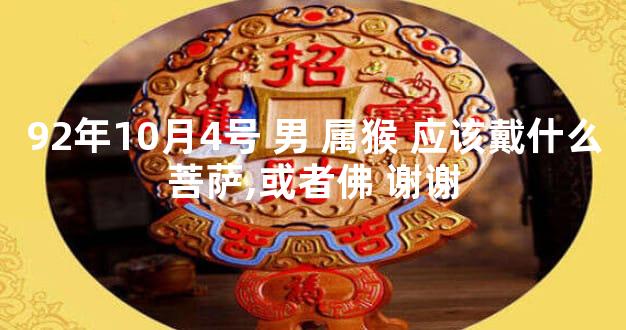 92年10月4号 男 属猴 应该戴什么菩萨,或者佛 谢谢
